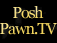 poshpawntv